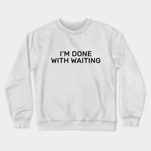 I’m done with waiting Crewneck Sweatshirt